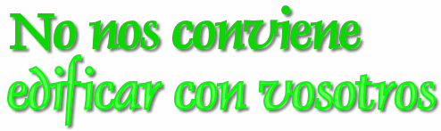 No nos conviene edificar con vosotros