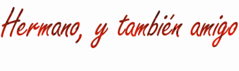 Hermano, y tambi�n amigo